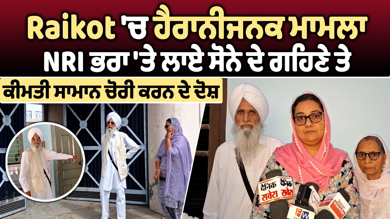 Raikot 'ਚ ਹੈਰਾਨੀਜਨਕ ਮਾਮਲਾ, NRI ਭਰਾ  'ਤੇ ਲਾਏ ਸੋਨੇ ਦੇ ਗਹਿਣੇ ਤੇ ਕੀਮਤੀ ਸਾਮਾਨ ਚੋਰੀ ਕਰਨ ਦੇ ਦੋਸ਼
