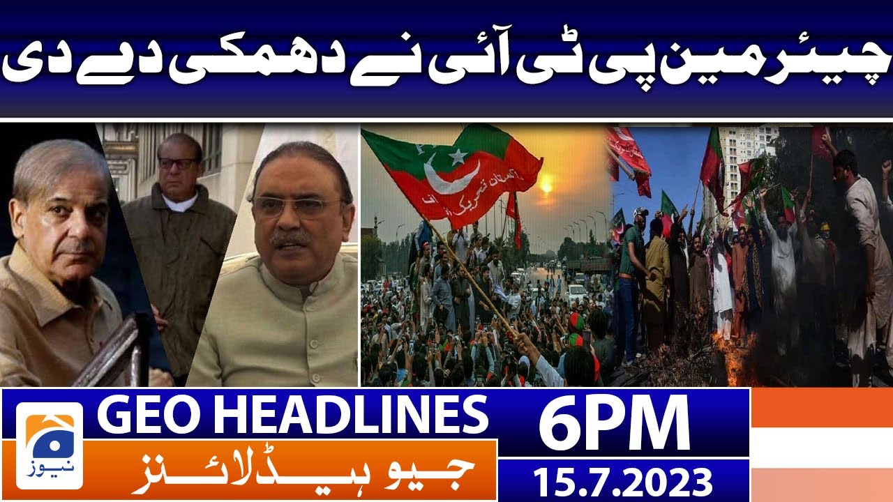 Geo News Headlines 6 PM - 𝐏𝐓𝐈 𝐂𝐡𝐚𝐢𝐫𝐦𝐚𝐧'𝐬 𝐭𝐡𝐫𝐞𝐚𝐭!! | 15 July 2023