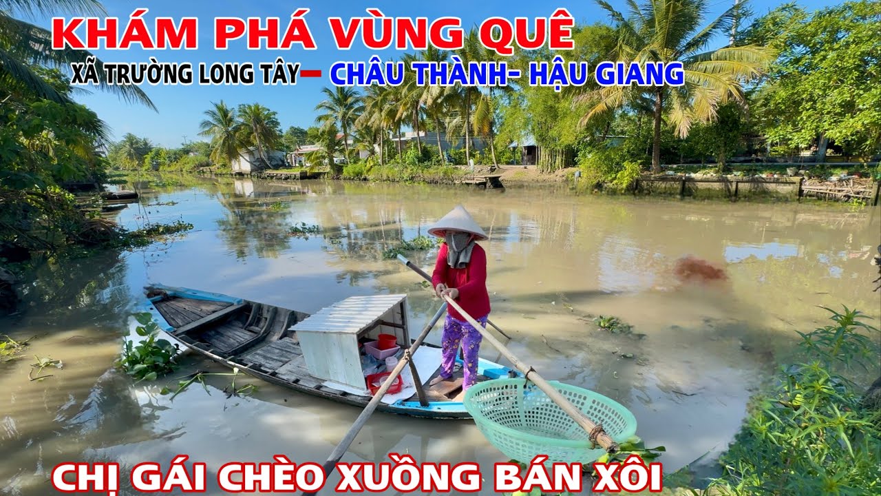 Khám Phá Vùng Quê Xã Trường Long Tây Tỉnh Hậu Giang, Gặp Chị Gái Chèo Xuồng Bán Xôi Bao Ký Ức Ùa Về