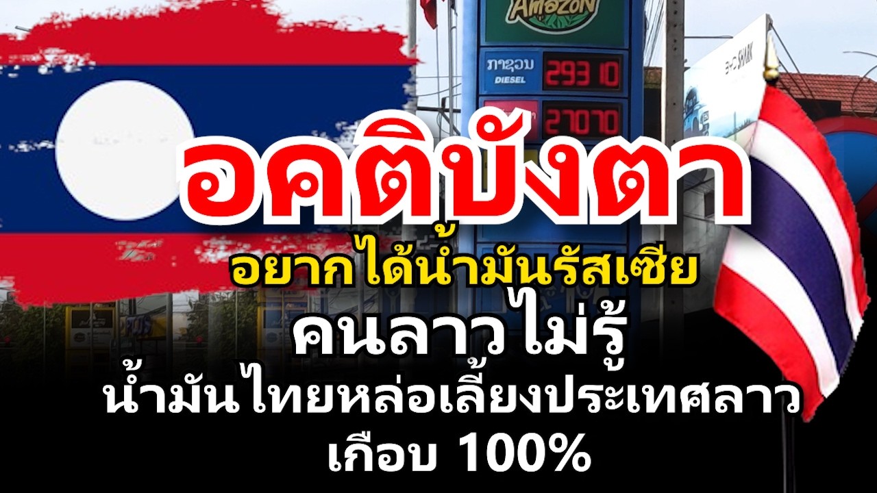อคติบังตา คนลาวไม่รู้ น้ำมันจากไทยเกือบ 100 % หล่อเลี้ยงเศรษฐกิจลาว