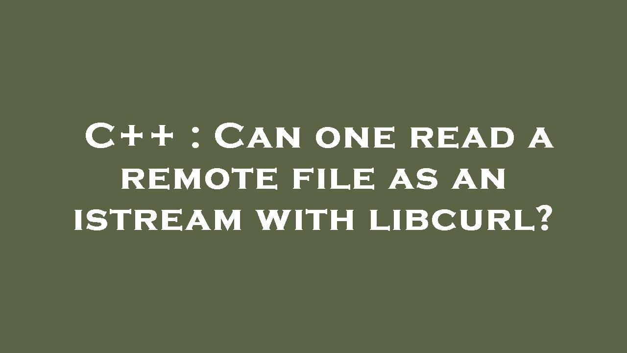 C++ : Can one read a remote file as an istream with libcurl?