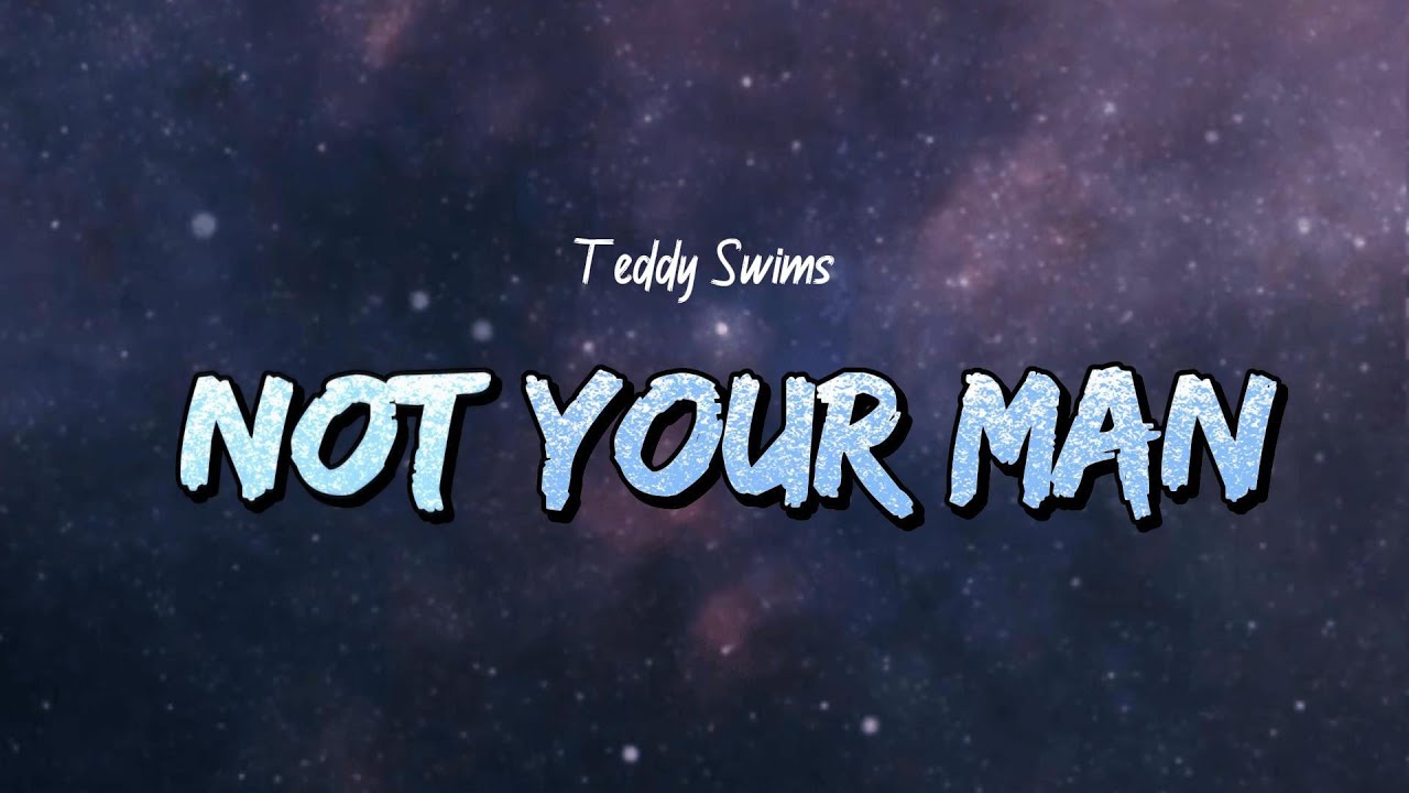 Teddy Swims - Not Your Man (Lyrics)