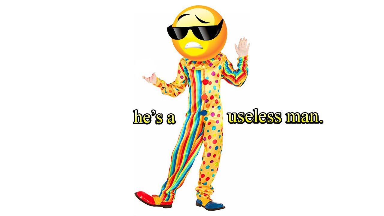 he's a useless man.
