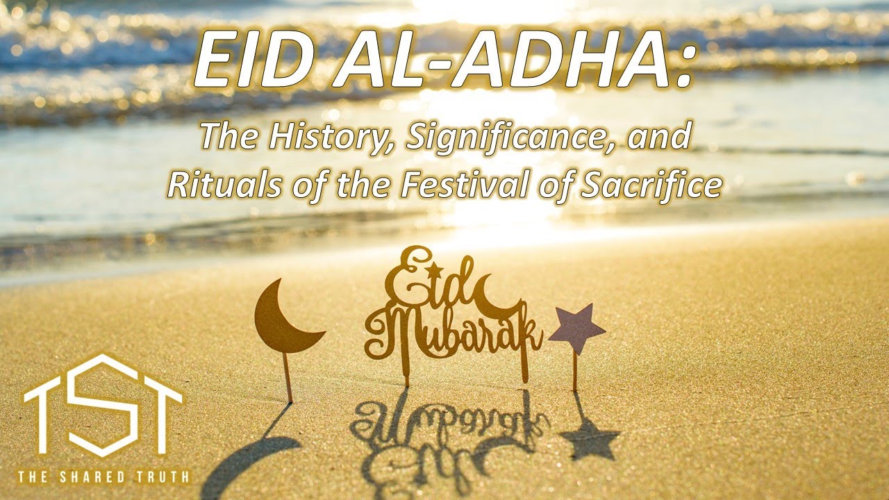 Eid al-Adha: The History, Significance, and Rituals of the Festival of Sacrifice