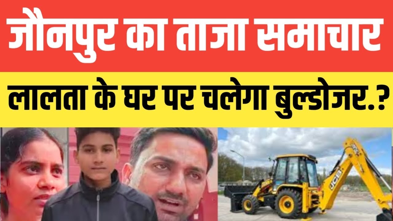 Jaunpur Anurag News !! जौनपुर अनुराग यादव मामले में ताजा समाचार.? लालता यादव के घर पर चलेगा बुल्डोजर