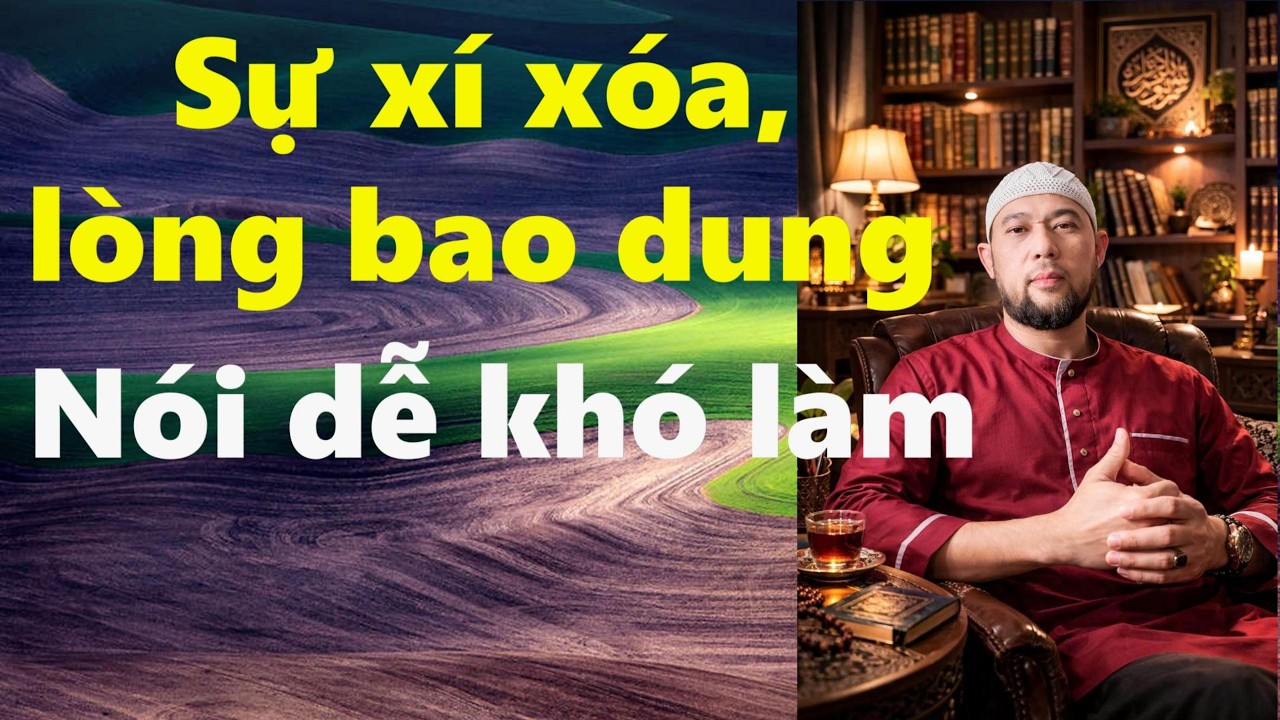 Sự xí xóa, lòng bao dung, nói dễ khó làm ll Tuôn Usman Ibrahim