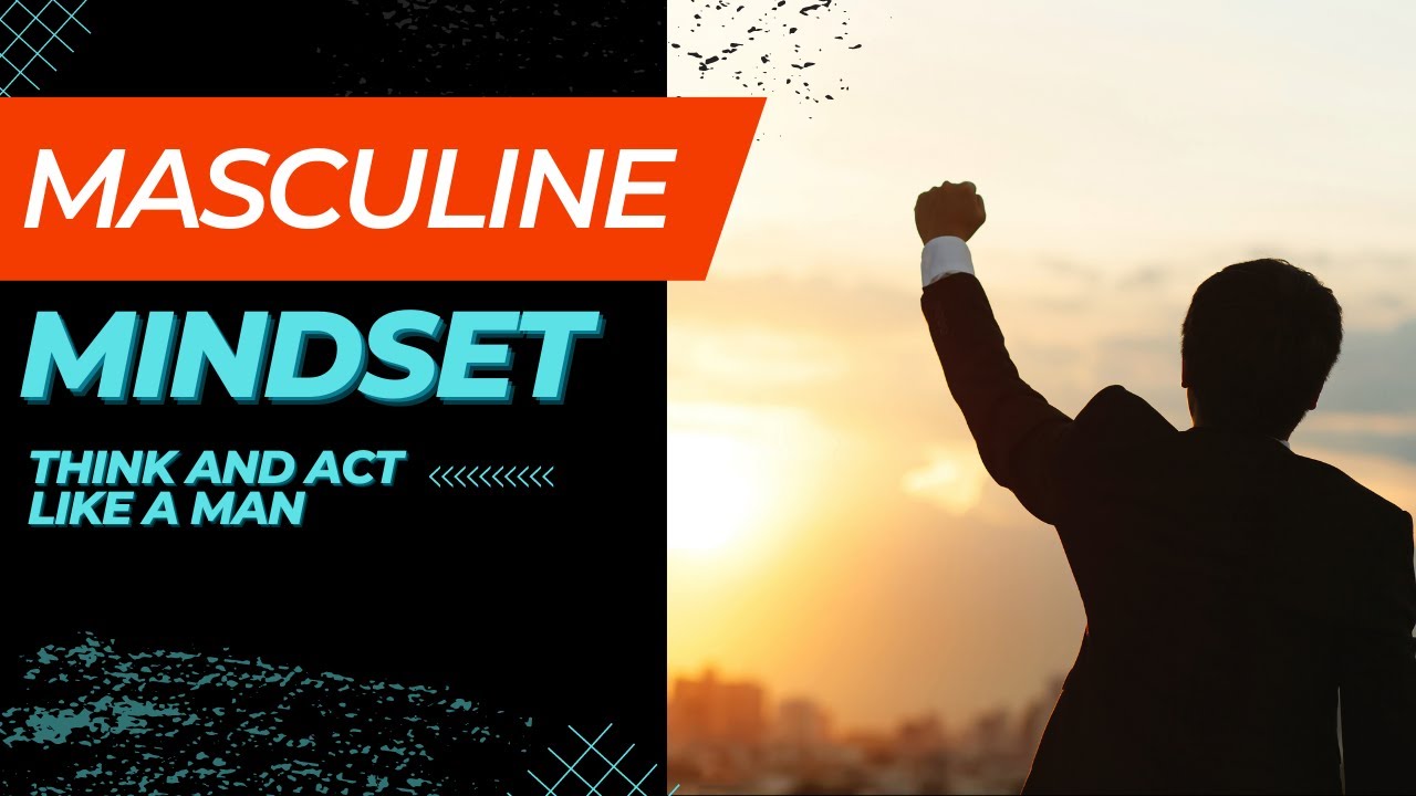 The Masculine Mindset: How to Think and Act Like a Strong, Confident Man