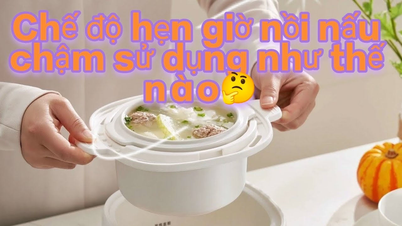 Cách sử dụng chế độ hẹn giờ nồi nấu chậm