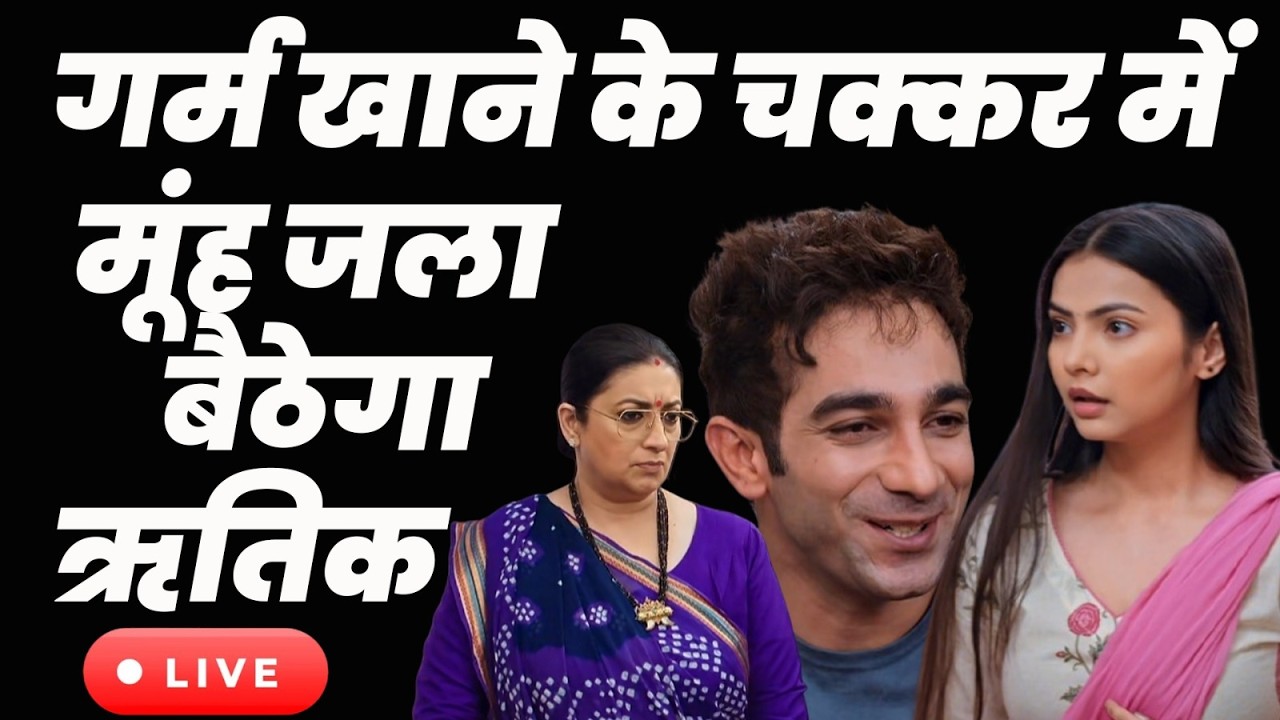 kyunki saas bhi kabhi bahu thi 2 live tdy ep : गर्म खाने के चक्कर में मूंह जला बैठेगा ऋतिक