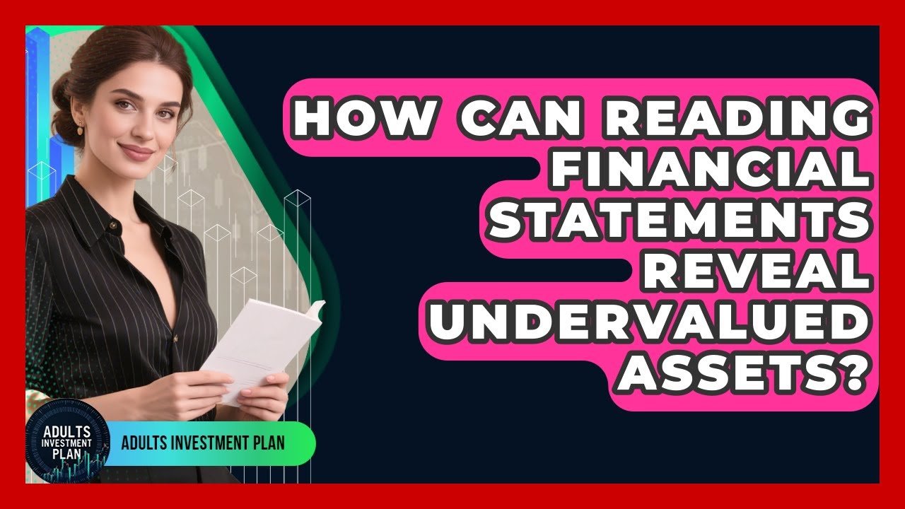 How Can Reading Financial Statements Reveal Undervalued Assets? - Adults Investment Plan