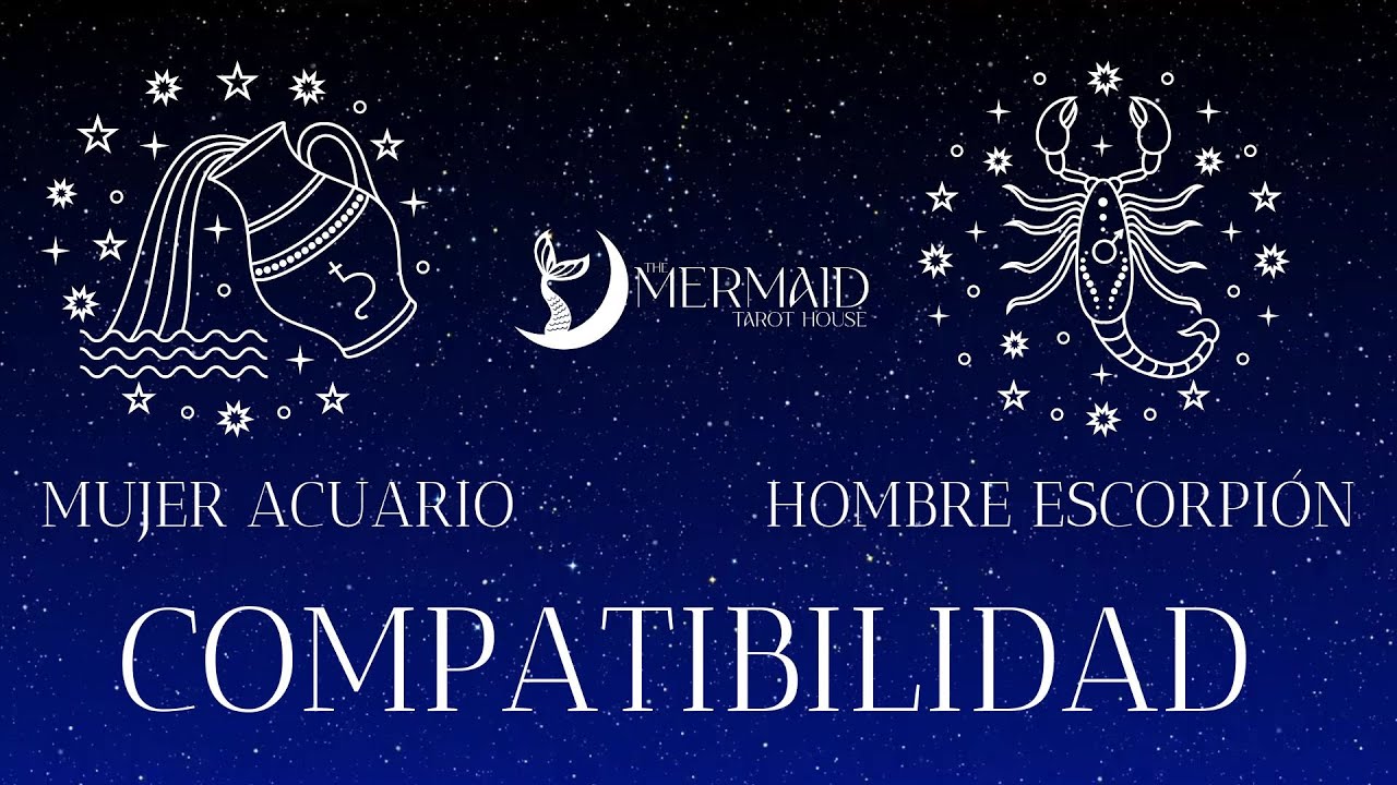 The mermaid Tarot House - COMPATIBILIDAD MUJER ACUARIO HOMBRE ESCORPIO