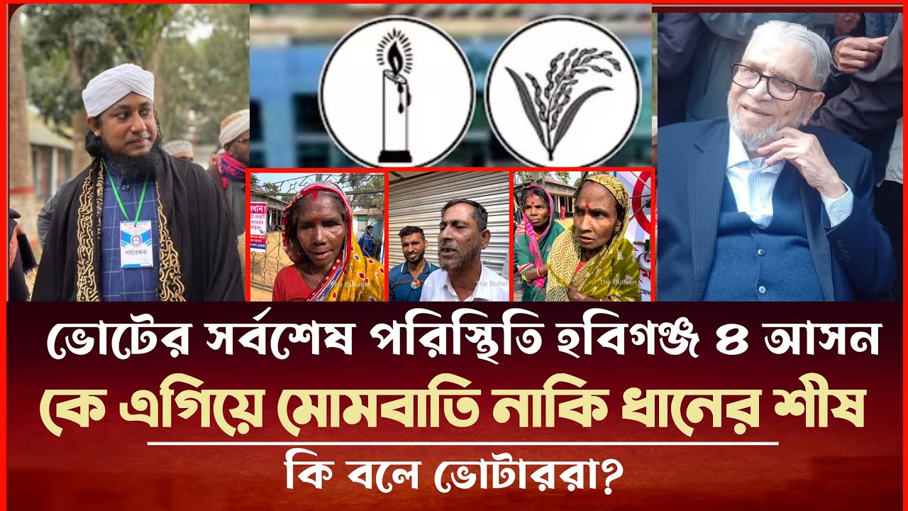 কে এগিয়ে মোমবাতি নাকি ধানের শীষ ভোটের সর্বশেষ পরিস্থিতি হবিগঞ্জ ৪ আসন Election news 