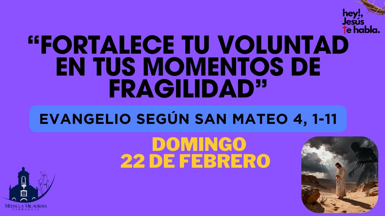 Evangelio según san Mateo 4, 1-11 “FORTALECE TU VOLUNTAD EN TUS MOMENTOS DE FRAGILIDAD”