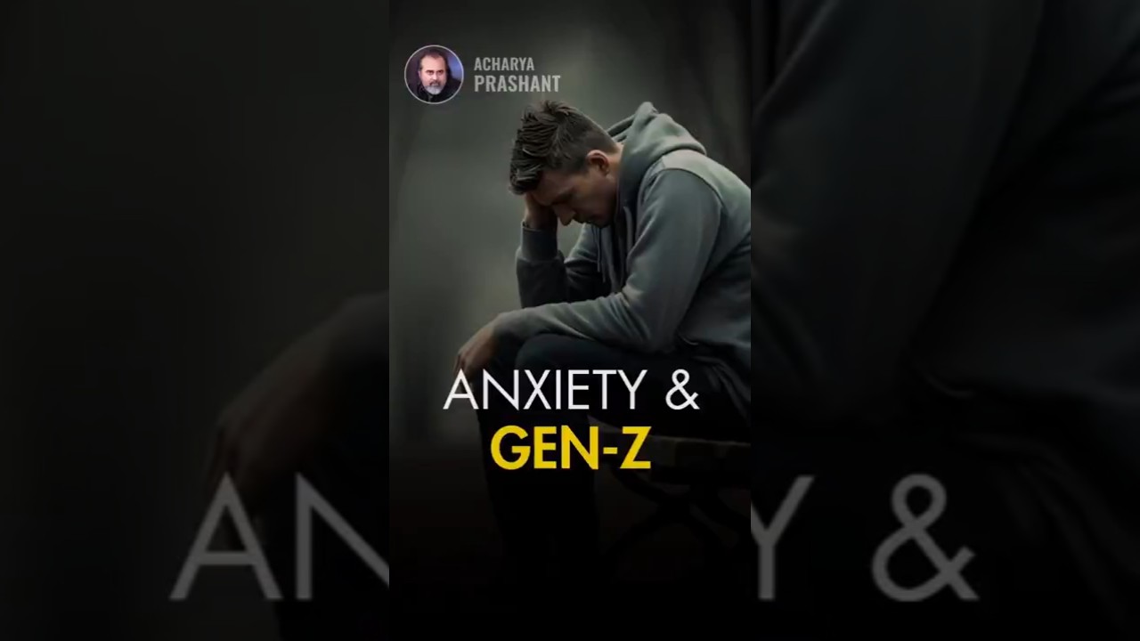 Anxiety & Gen-Z || Acharya Prashant