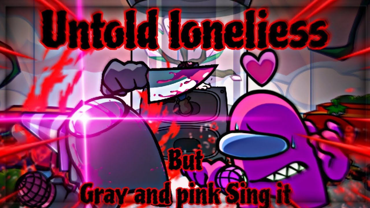 Untold Loneliess but Gray and Pink impostor sing it (FNF Cover)