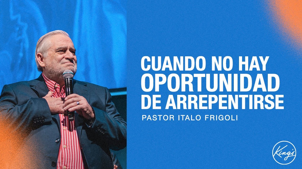 CUANDO NO HAY OPORTUNIDAD DE ARREPENTIRSE | Pastor Italo Frigoli | Prédica | Iglesia King's Santiago