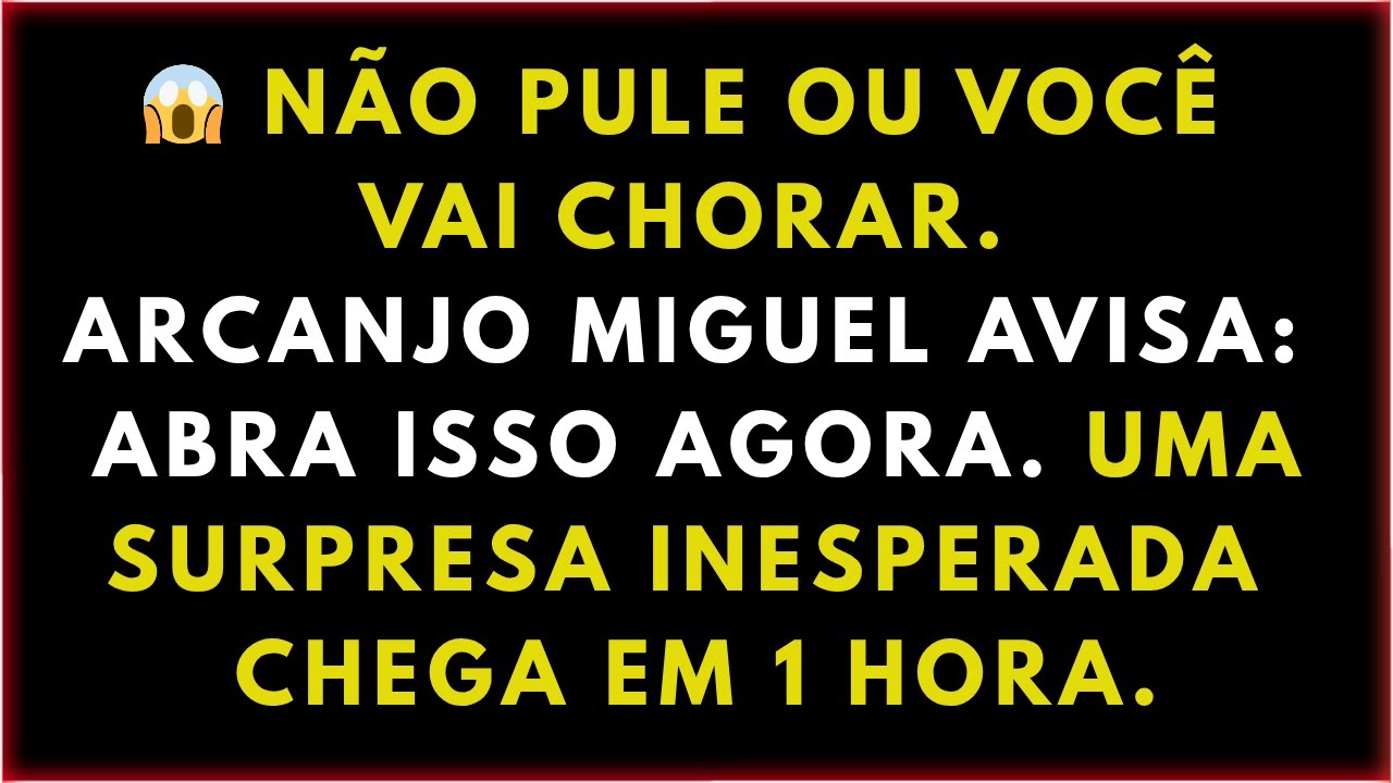 😱 NÃO PULE OU VOCÊ VAI CHORAR. ARCANJO MIGUEL AVISA: ABRA ISSO AGORA. UMA SURPRESA INESPERADA CHEGA