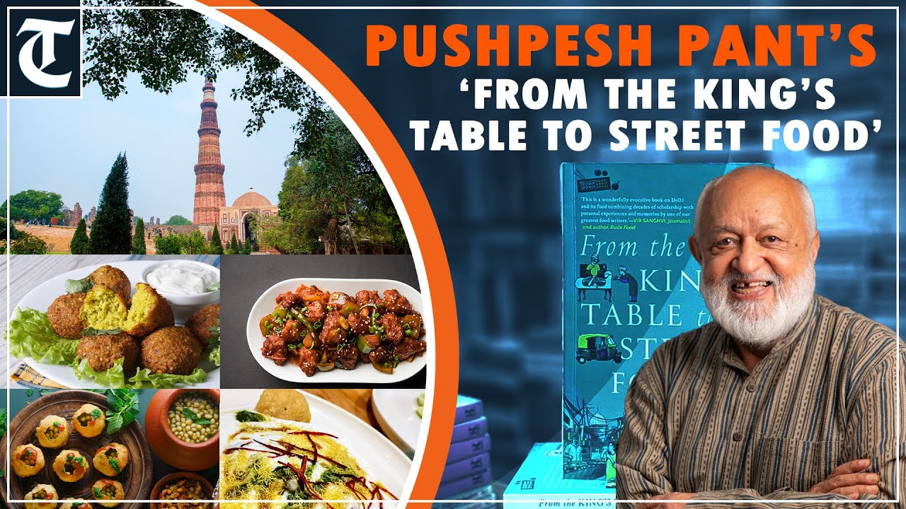 Pushpesh Pant recounts Delhi&rsquo;s fascinating food history in &lsquo;From the King&rsquo;s Table to Street Food&rsquo;