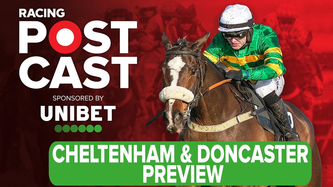 Cheltenham & Doncaster Preview | Horse Racing Tips | Racing Postcast | Unibet