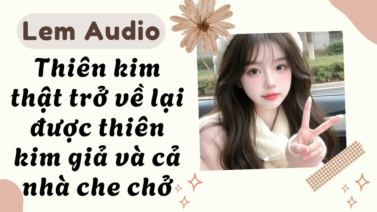 Full audio | Thiên kim thật trở về lại được thiên kim giả và cả nhà che chở | Lem Audio #truyenaudio