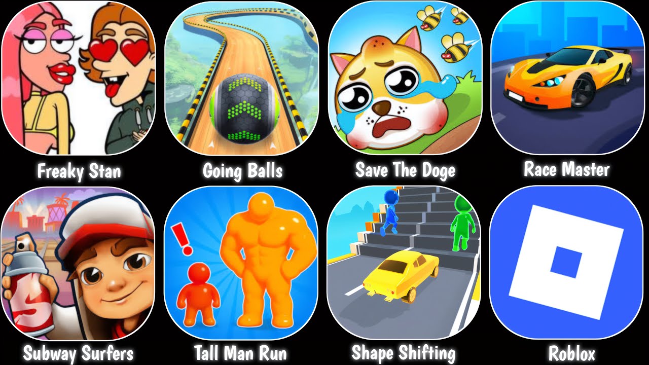 Freaky Stan,Roblox,Going Balls,Save The Doge,Shape Shifting,Race Master,Subway Surfers,Tall Man Run