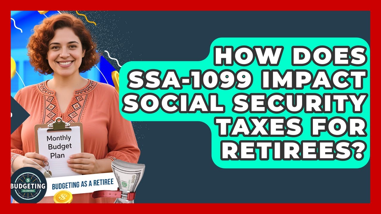 How Does SSA-1099 Impact Social Security Taxes For Retirees? - Budgeting as a Retiree