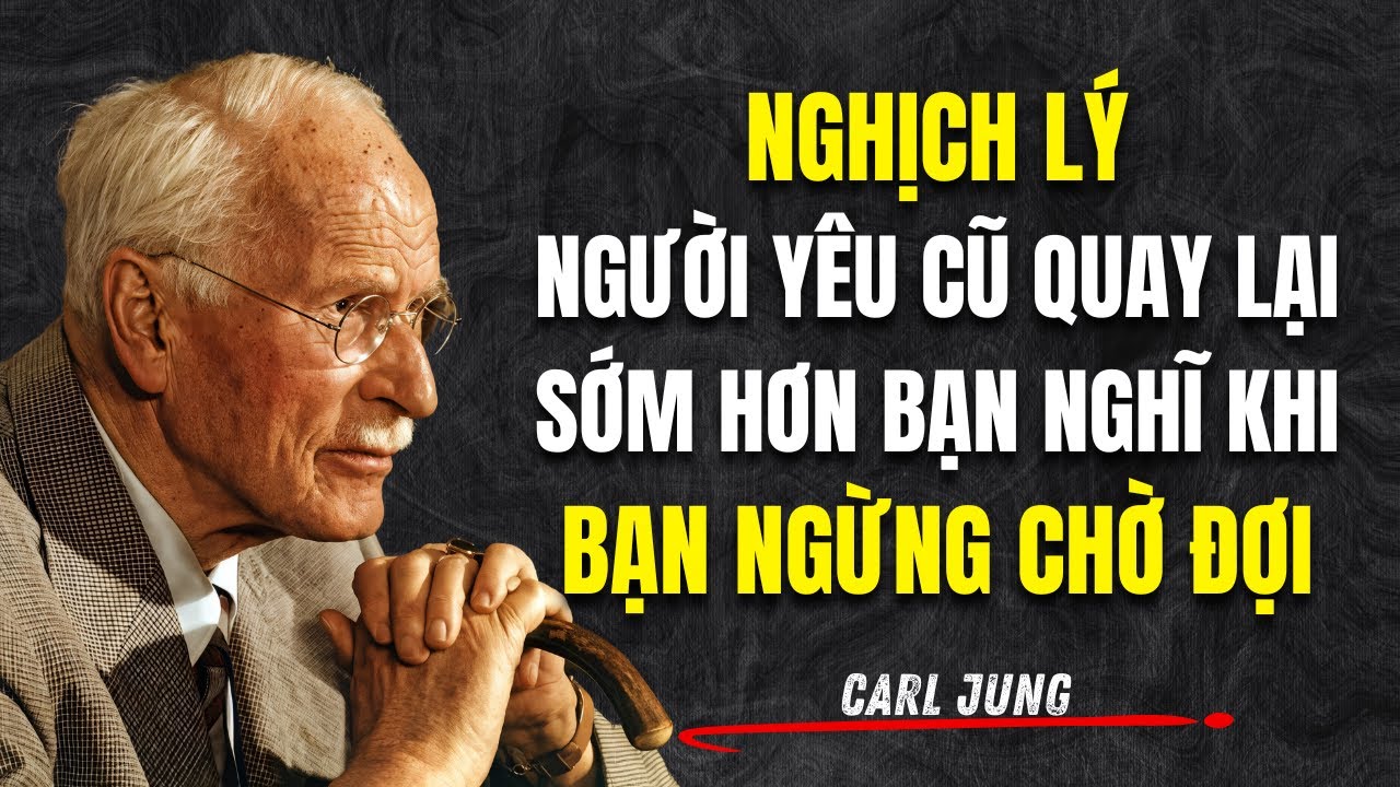 Nghịch Lý: Người Yêu Cũ Quay Lại Khi Bạn Ngừng Chờ Đợi | Carl Jung