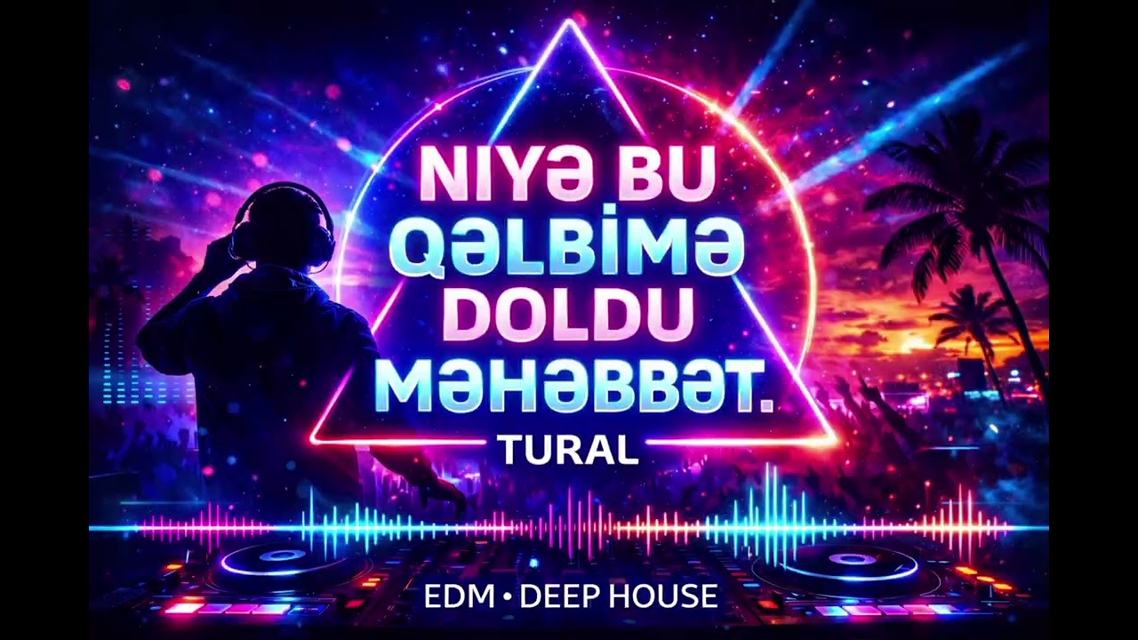 Tural – Niyə Bu Qəlbimə Doldu Məhəbbət | EDM • Deep House Music