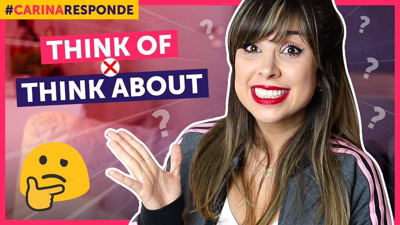 Gerúndio ou infinitivo? Think OF ou think ABOUT? | Carina Responde