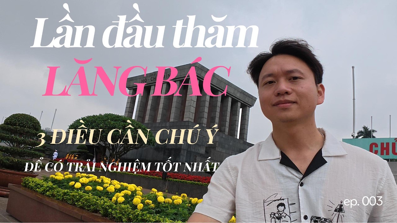 Lần đầu thăm Lăng Bác và những lưu ý để có chuyến đi trọn vẹn nhất