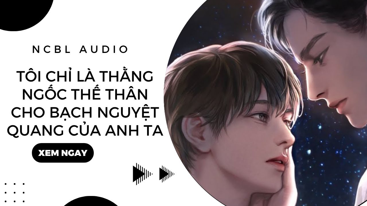 TRUYỆN BOYLOVE | ANH TA XEM TÔI LÀ KẺ NGỐC THẾ THÂN SAO BÂY LẠI GIỜ HỐI HẬN RỒI |NCBL Audio