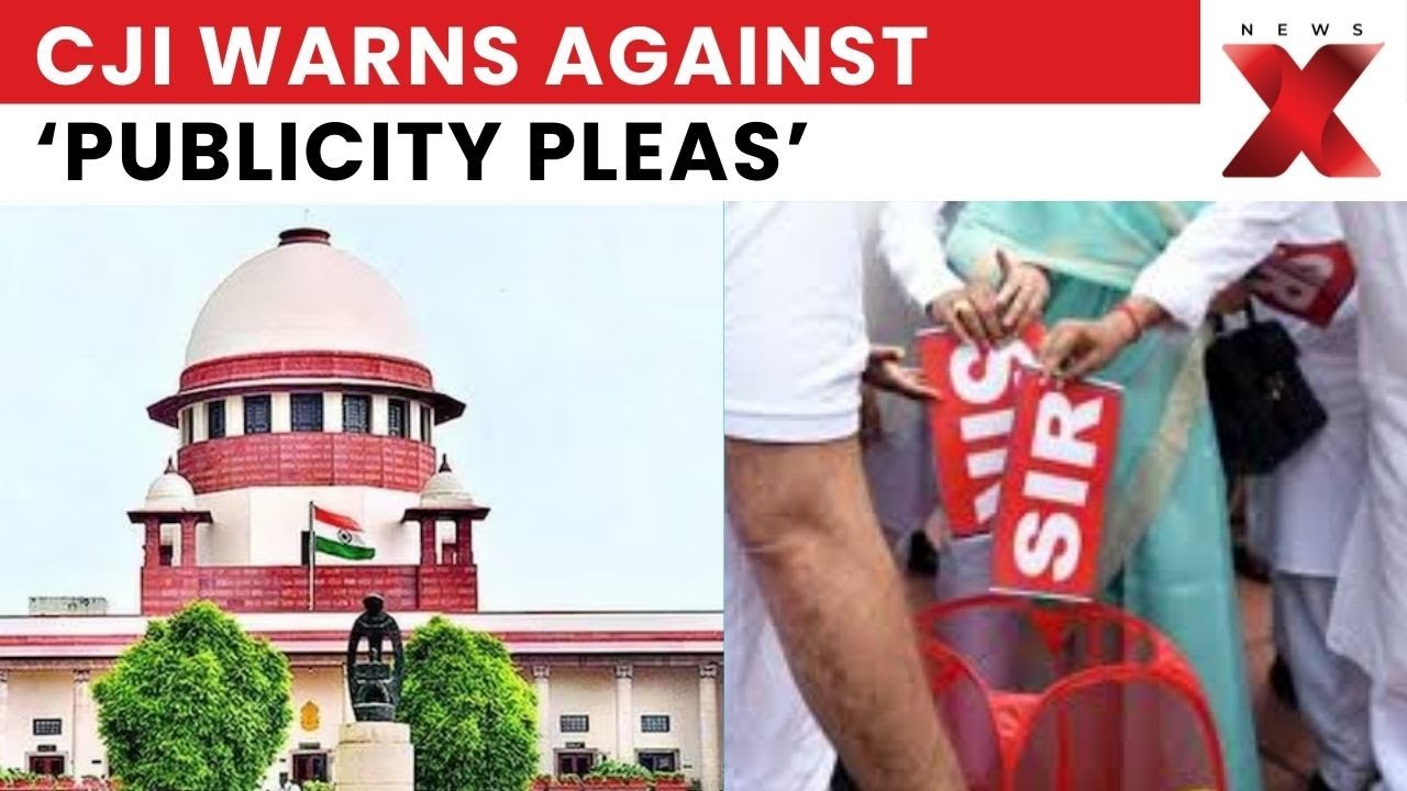 SC Hearing on SIR: CJI Warns Against &lsquo;Publicity Pleas&rsquo;, Flags Migrant Plight, Seeks Balance