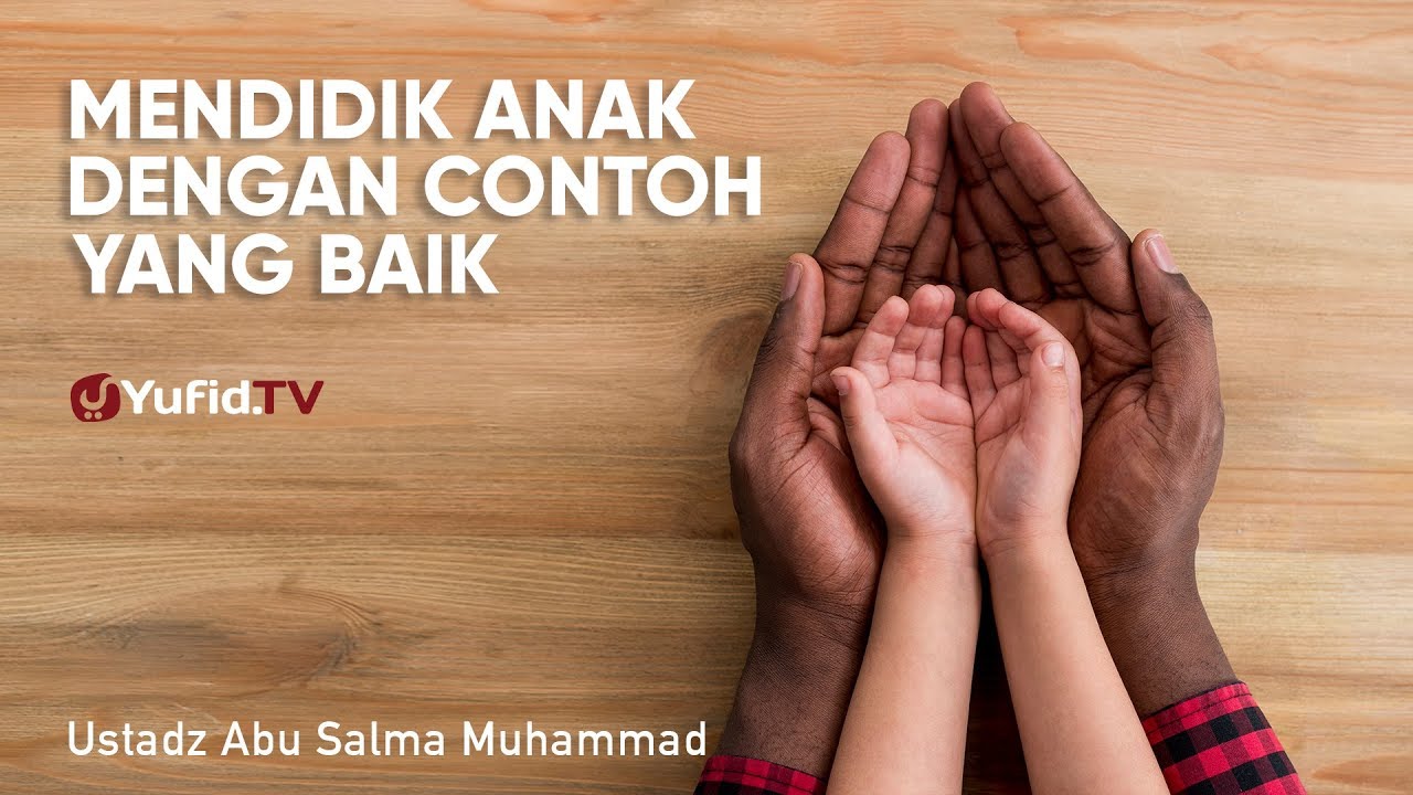 Mendidik Anak dengan Contoh yang Baik - Ustadz Abu Salma Muhammad