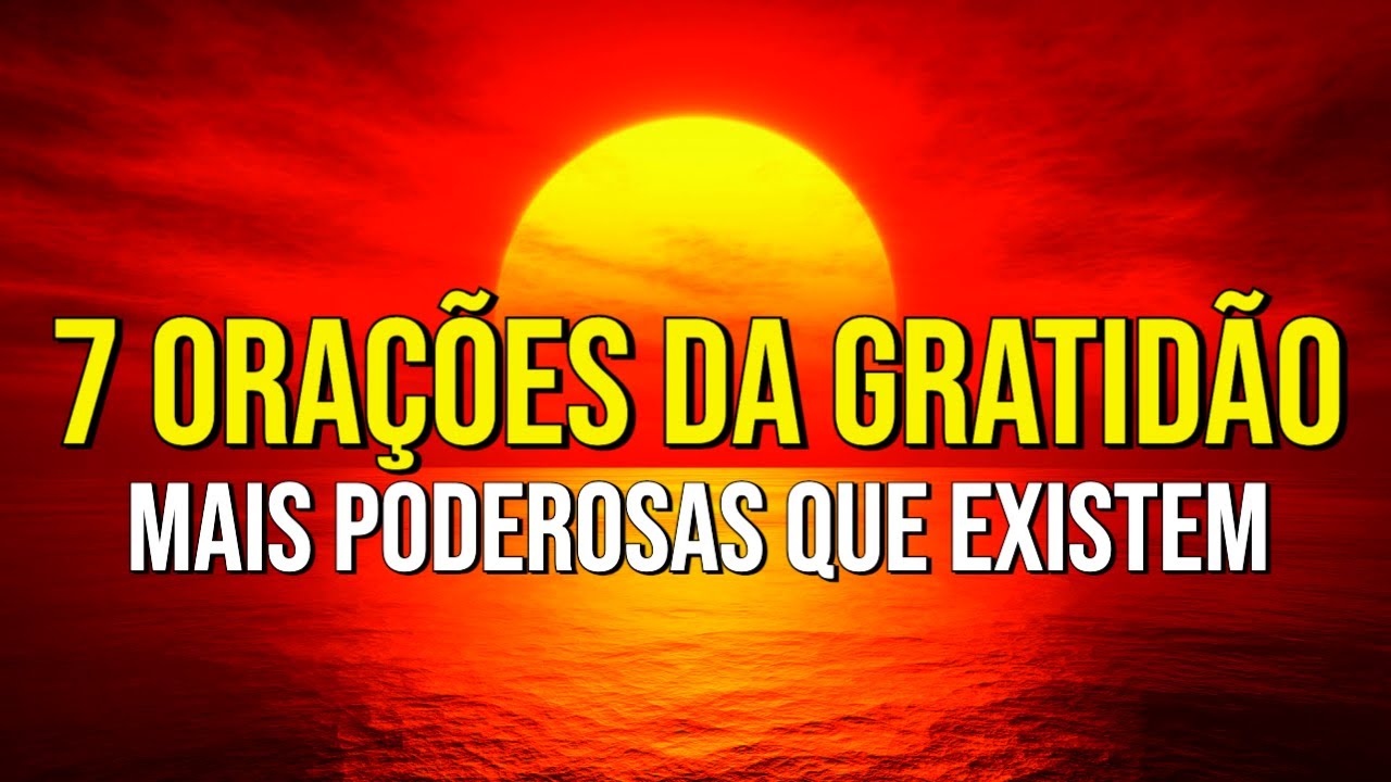 7 ORAÇÕES DE GRATIDÃO MAIS PODEROSAS QUE EXISTEM PARA OUVIR TODAS AS MANHÃS