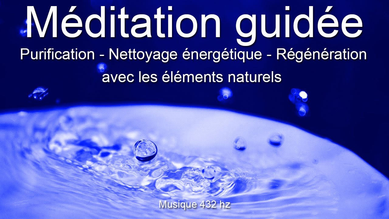 Méditation guidée - Purification - Nettoyage énergétique - Régénération avec les éléments naturels