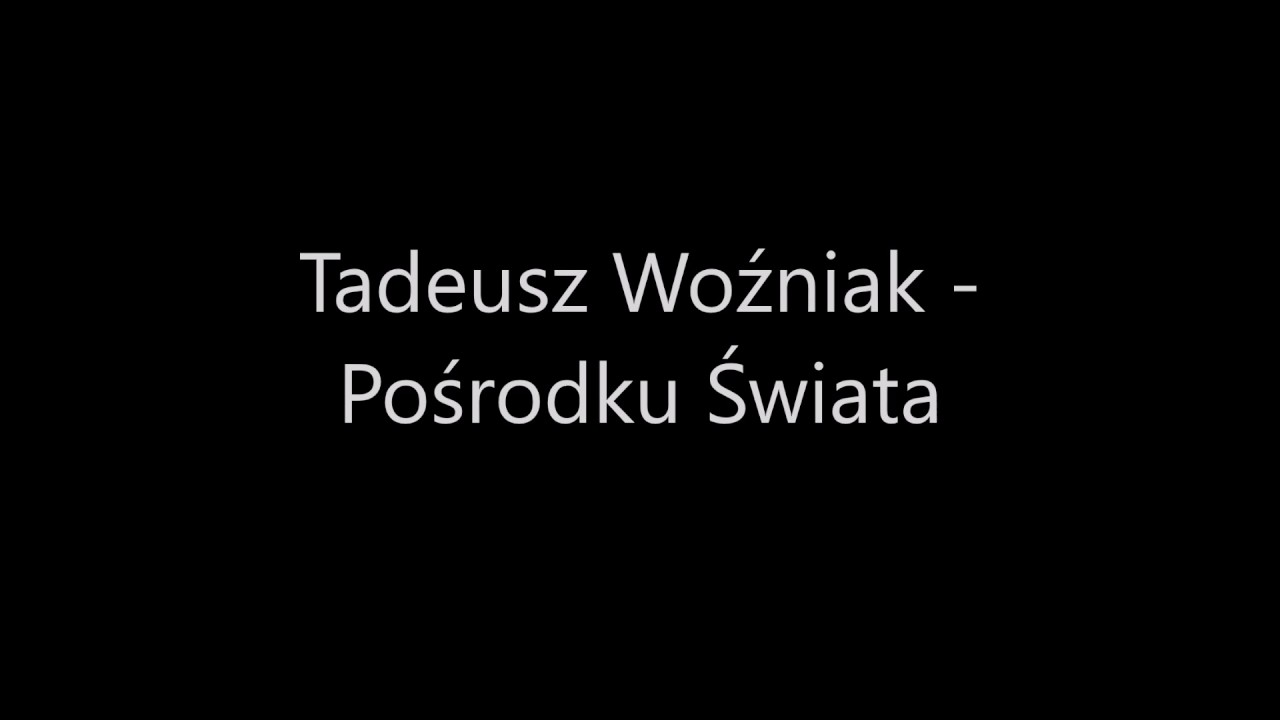 Tadeusz Woźniak - Pośrodku Świata [Full HD Sound] 1080p