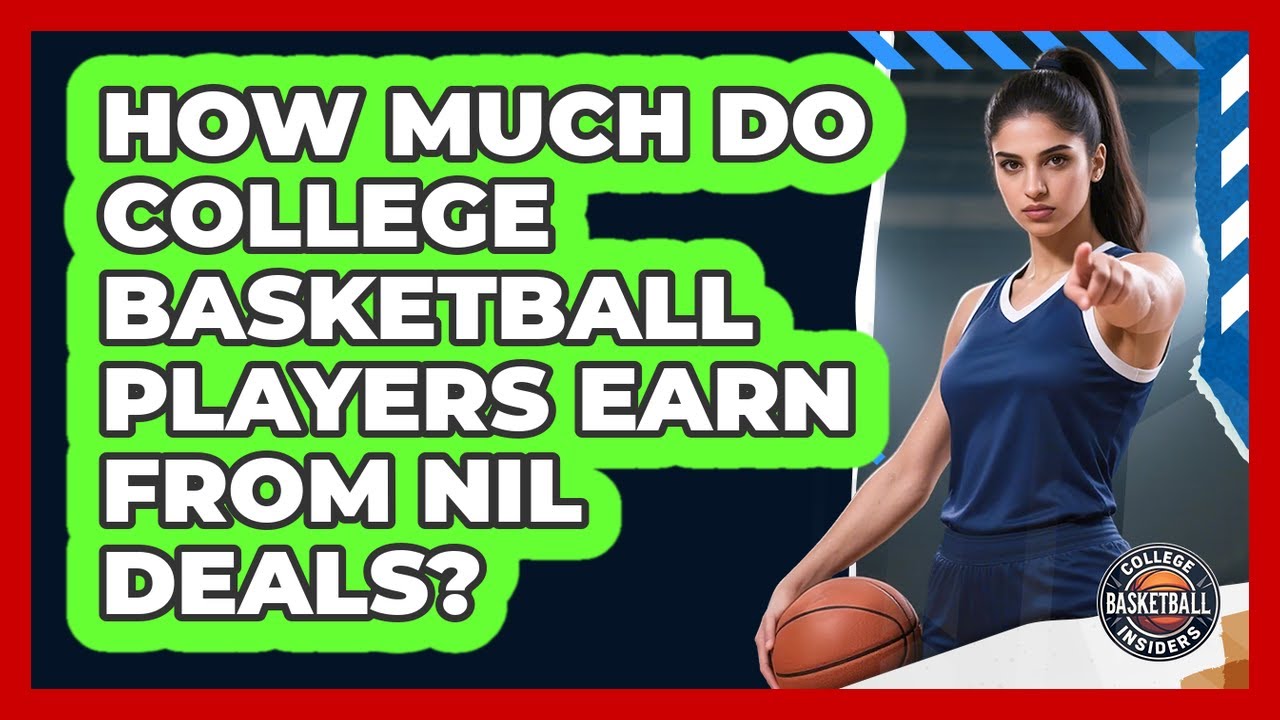 How Much Do College Basketball Players Earn From NIL Deals? - College Basketball Insiders
