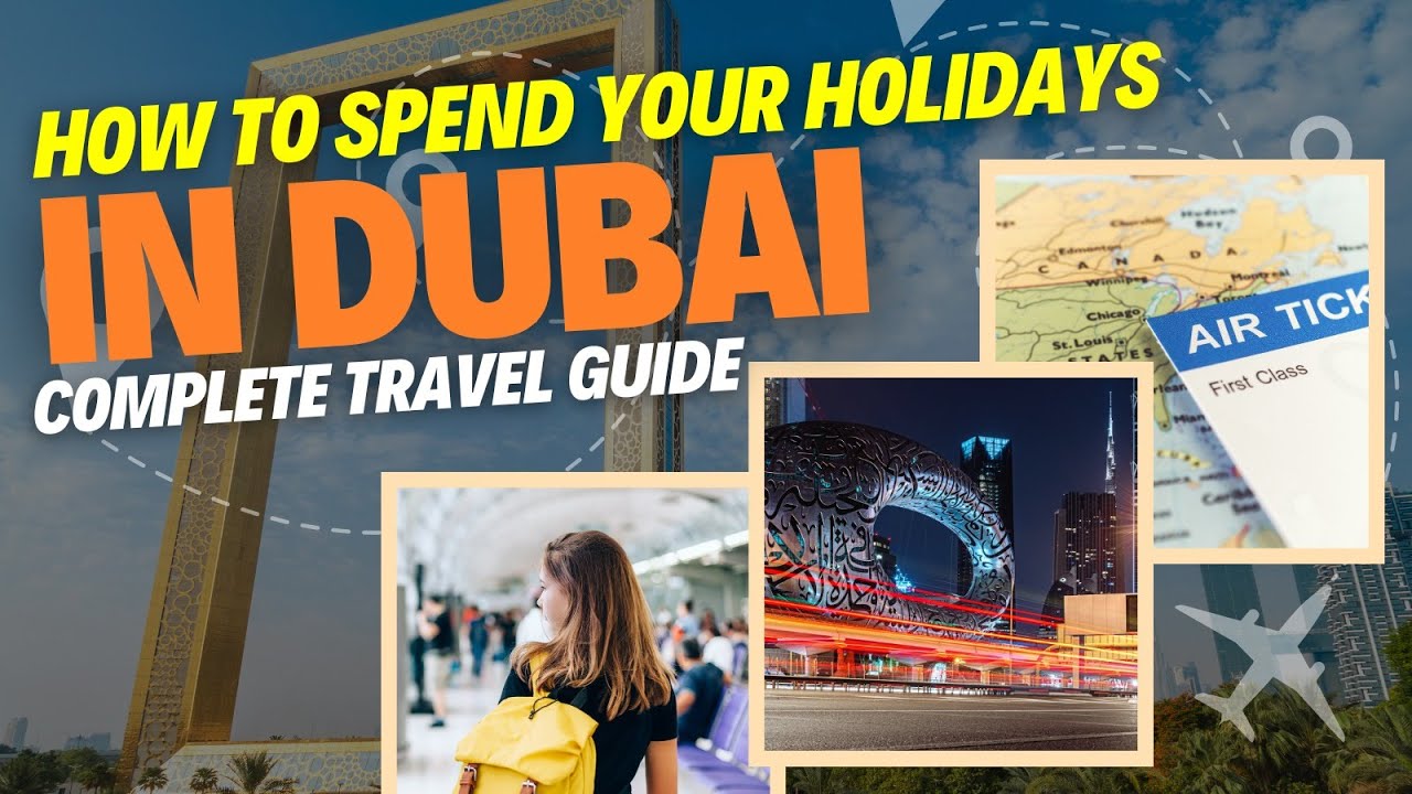 How to Spend Your Holidays in Dubai – Complete Travel Guide