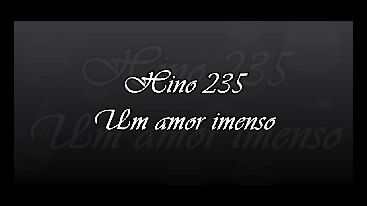 Hino 235 -  Um amor imenso  ( Hin&aacute;rio 5 ) &Oacute;rg&atilde;o
