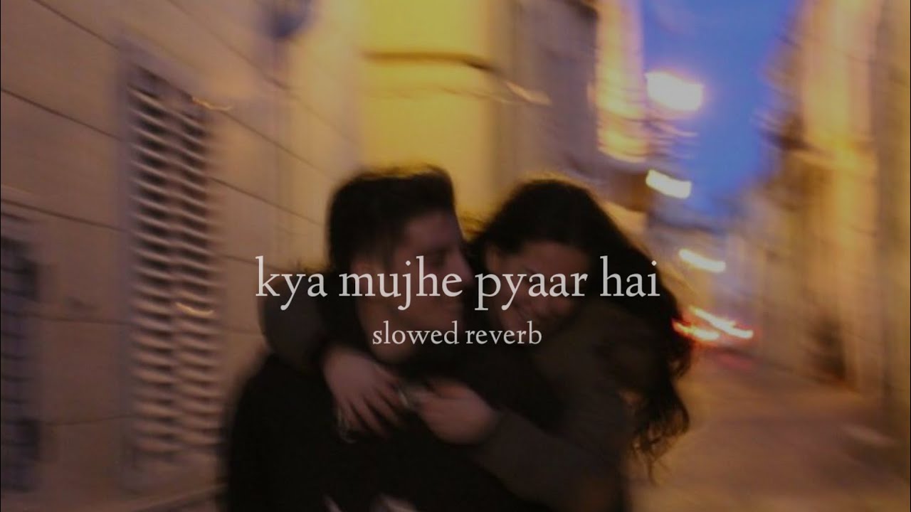Kya Mujhe Pyaar Hai (Slowed + Reverb)