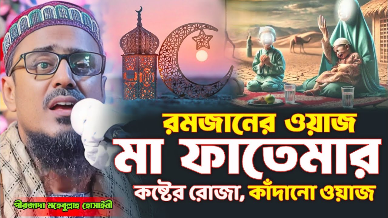 রমজানের ওয়াজ | মা ফাতেমার কষ্টের রোজা কাঁদানো ওয়াজ | পীরজাদা মহেবুল্লাহ হোসাইনী ওয়াজ | mohibullah