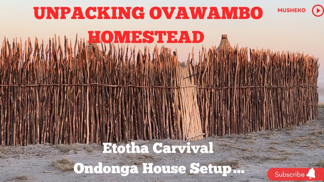 UNPACKING OVAWAMBO HOMESTEAD (Etotha Carnival 2024)