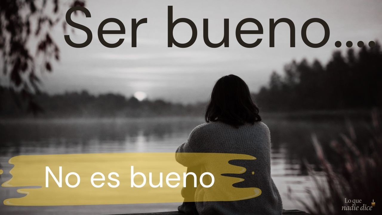 ¿Porque ser buena persona todo el tiempo, No es tan BUENO?