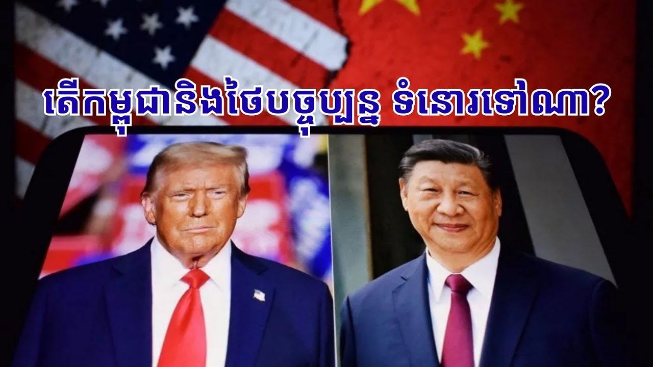 រវៀងចិននិង​អាមេរិក តើ​កម្ពុជានិង​ថៃបច្ចុប្បន្ន ទំនោរទៅណា?