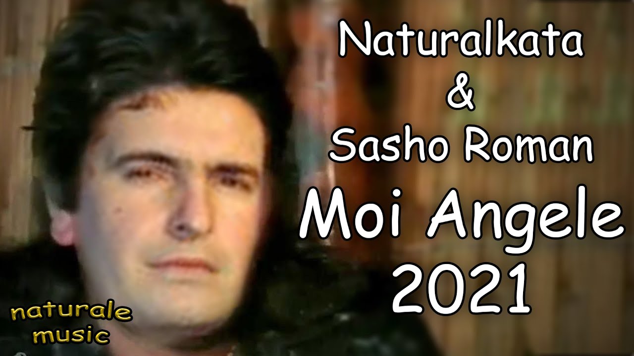 SASHO ROMAN ft. NATURALKATA - MOI ANGELE 2021