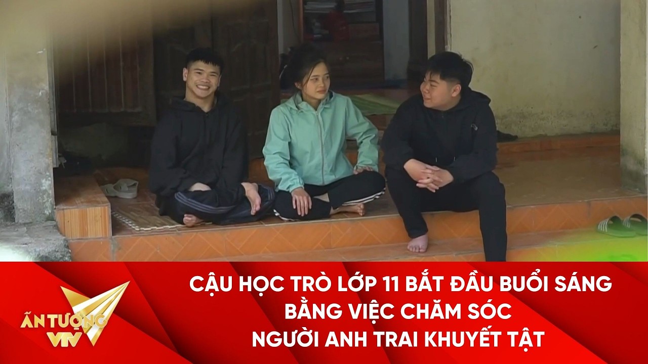 Cậu học trò lớp 11 bắt đầu buổi sáng bằng việc chăm sóc anh trai khuyết tật I Cặp lá yêu thương