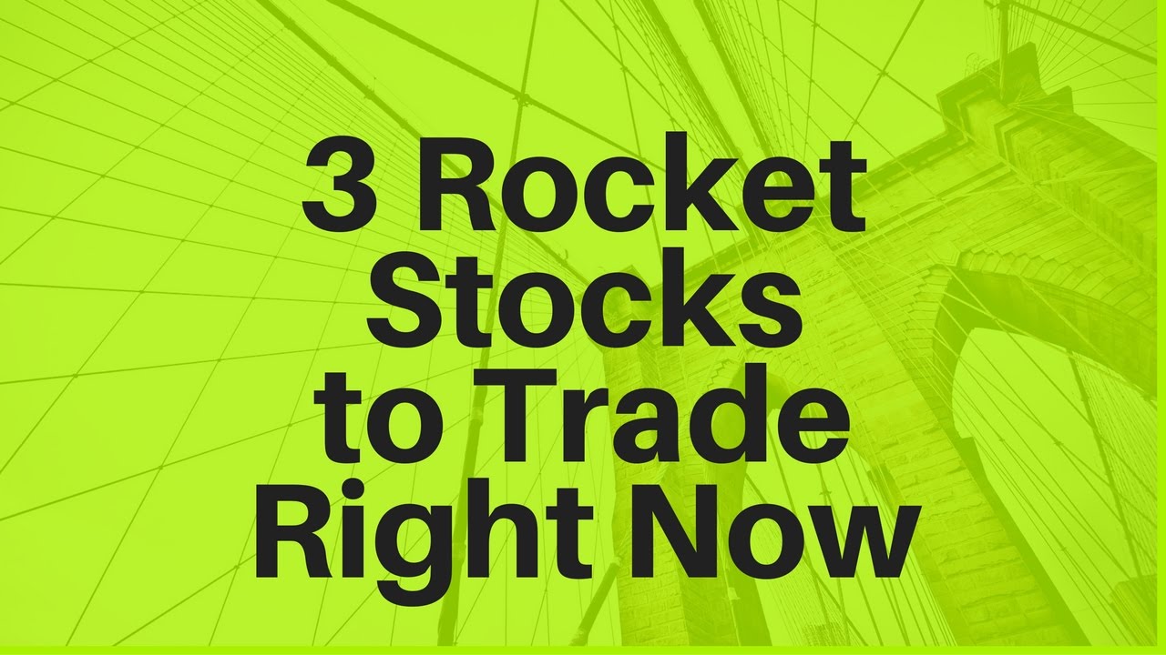 3 Rocket Stocks To Trade Right Now