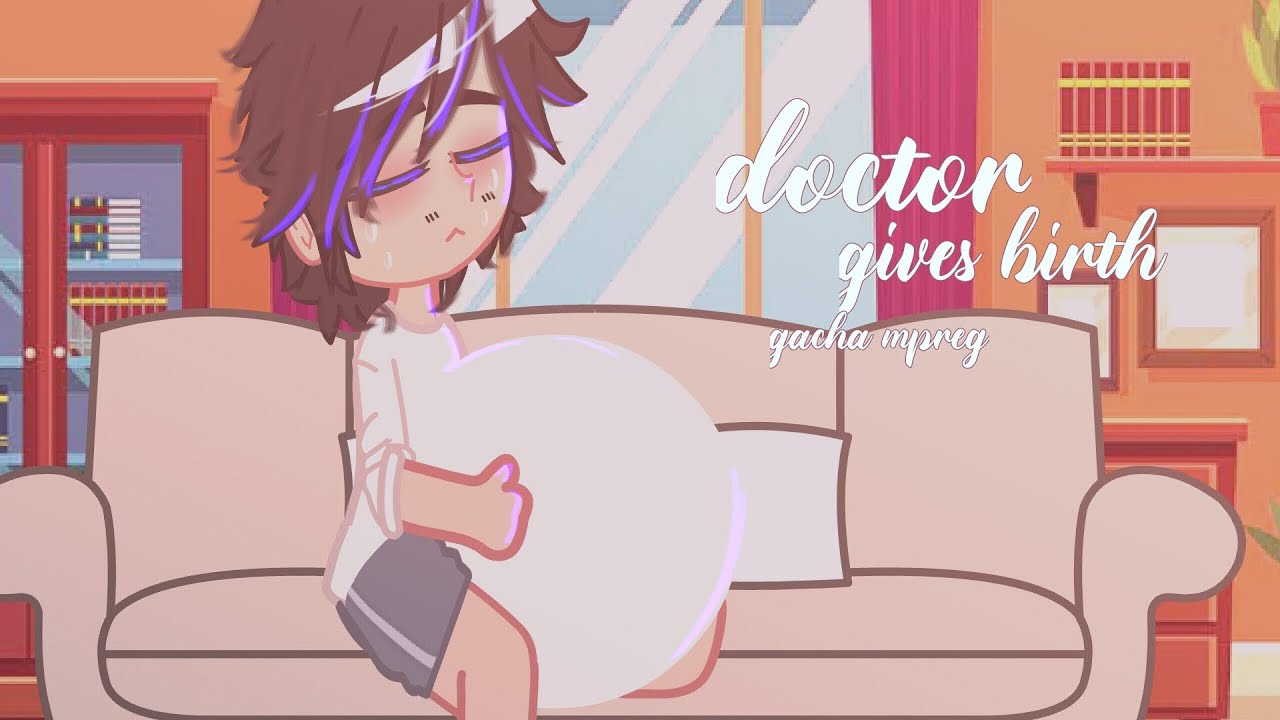 Doctor gives birth  -Gacha mpreg  - gacha birth boy