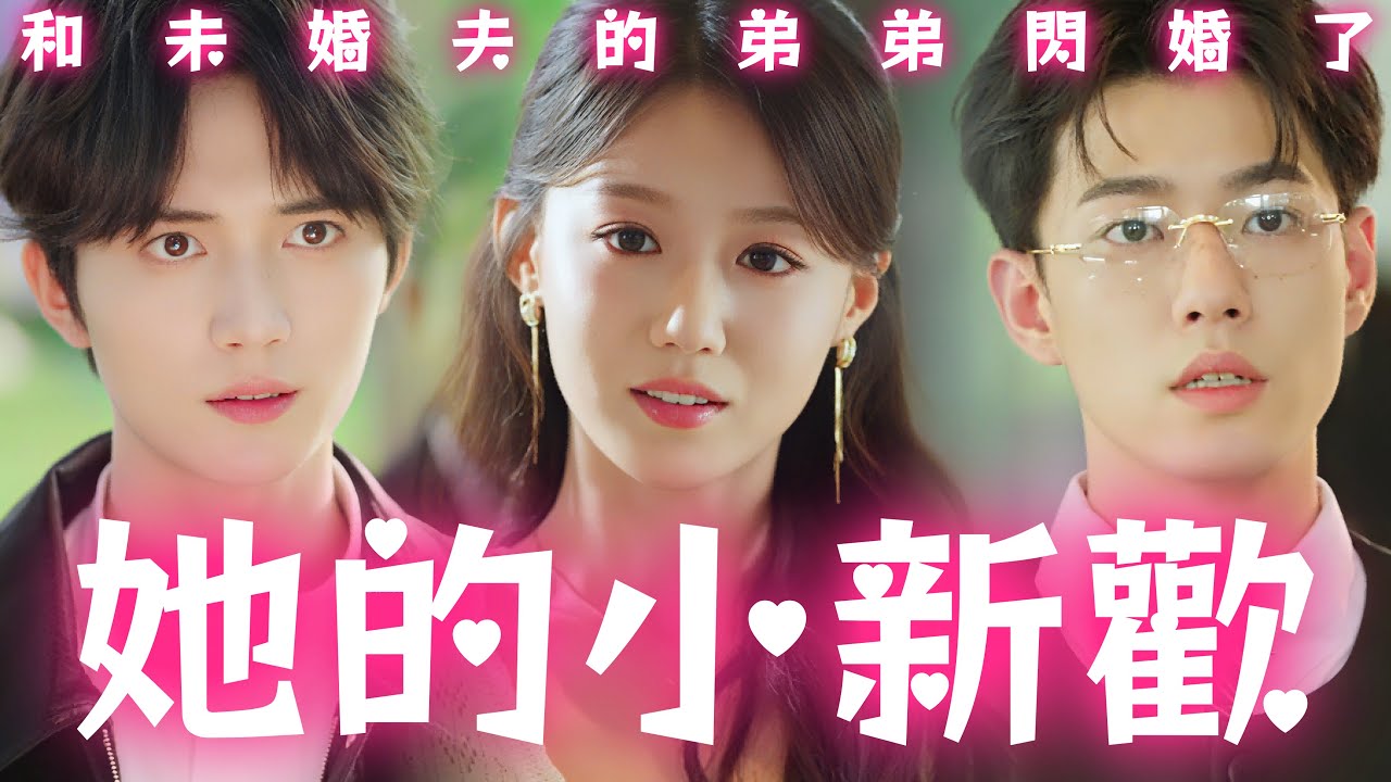 [她的小新歡] | 黎愫和未婚夫的弟弟閃婚了。姐姐，你不就是喜歡他那張臉嗎？我是他弟弟，結婚，我當他替身！ #drama