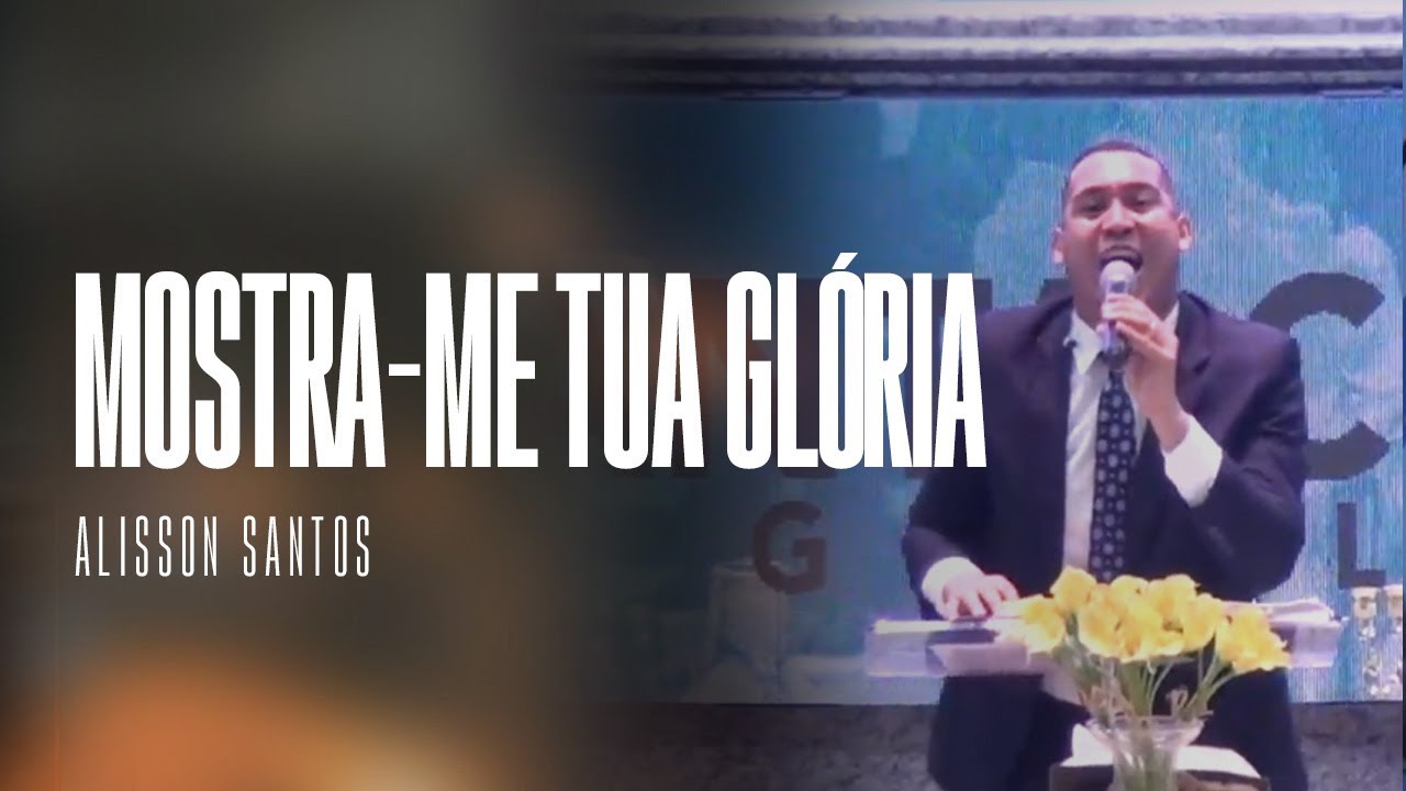 MOSTRA-ME TUA GLÓRIA I Alisson Santos